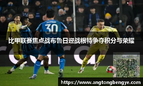 比甲联赛焦点战布鲁日迎战根特争夺积分与荣耀