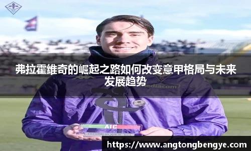 弗拉霍维奇的崛起之路如何改变意甲格局与未来发展趋势
